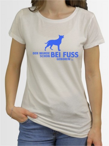 "Der wurde schon bei Fuss geboren" Damen T-Shirt