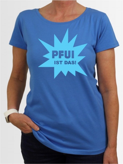 "Pfui ist das" Damen T-Shirt